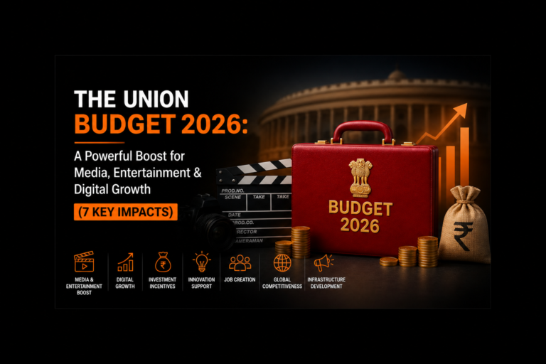 The Union Budget 2026: A Powerful Boost for Media, Entertainment & Digital Growth (7 Key Impacts)